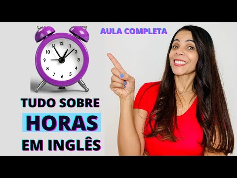 Tudo sobre HORAS EM INGLÊS - Como falar bem as horas em inglês- Que horas são? What time is it?