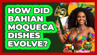 How Did Bahian Moqueca Dishes Evolve? - Brazil Travel Expert