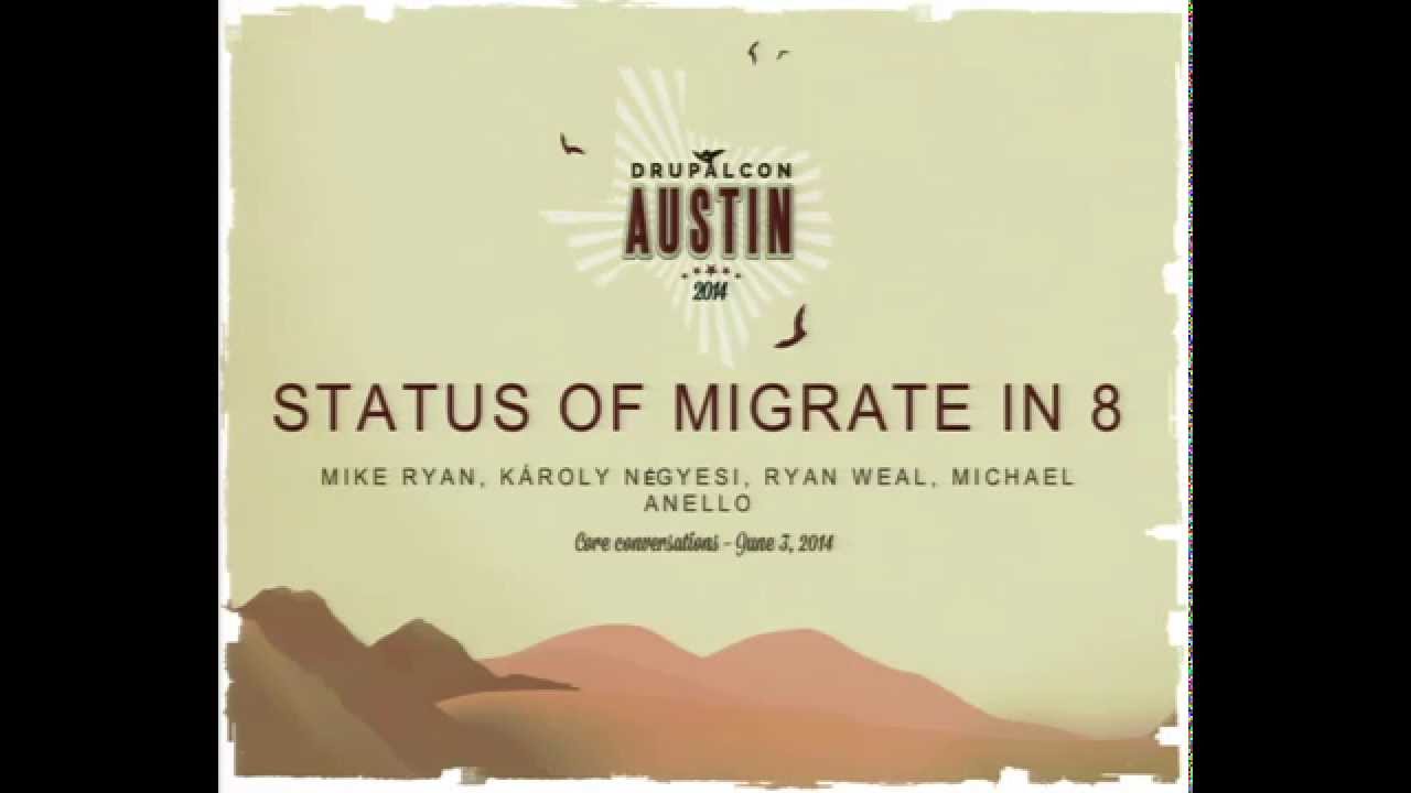 DrupalCon Austin 2014: STATUS OF MIGRATE IN 8