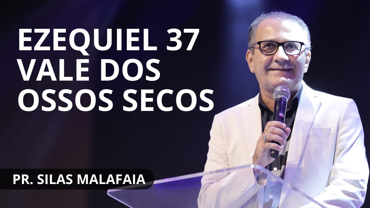 EZEQUIEL 37 VALE DOS OSSOS SECOS I PR.  SILAS MALAFAIA