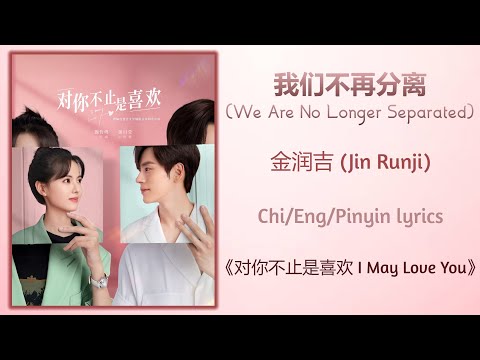 我们不再分离 (We Are No Longer Separated) - 金润吉 (Jin Runji)《对你不止是喜欢 I May Love You》Chi/Eng/Pinyin lyrics