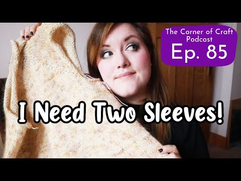 Ep. 85 - I Need Two Sleeves! ¦ The Corner of Craft Knitting and Crochet Podcast