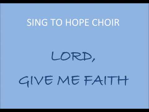 SING TO HOPE CHOIR - Lord, give me faith
