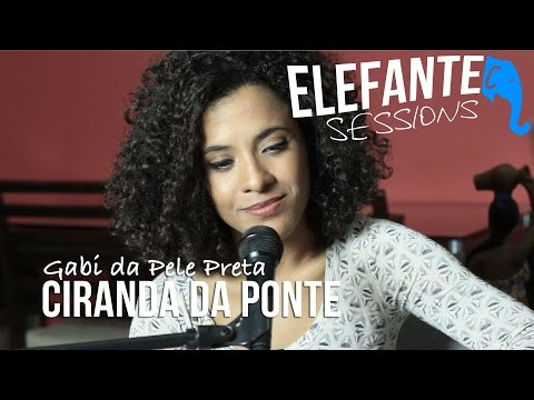 ELEFANTE SESSIONS | Gabi da Pele Preta - Ciranda da Ponte