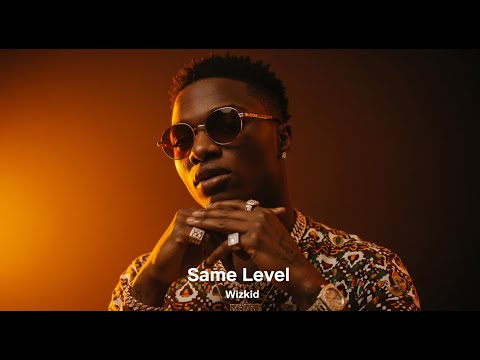 Wizkid - Same Level | Afrobeat Love Vibe You’ll Have on Repeat