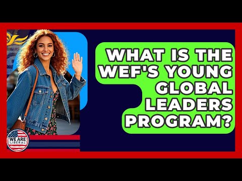 What Is The WEF's Young Global Leaders Program? - We Are Liberal