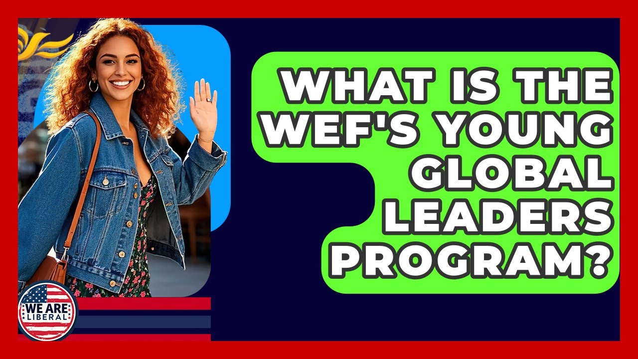 What Is The WEF's Young Global Leaders Program? - We Are Liberal