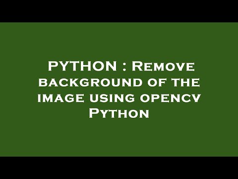PYTHON : Remove background of the image using opencv Python