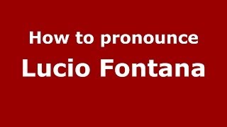 How to pronounce Lucio Fontana