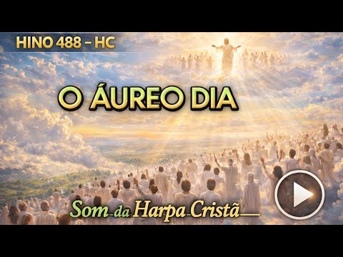 🎵 O Áureo Dia – Harpa Cristã 488 | Hino de Esperança e a Reunião dos Salvos em Cristo