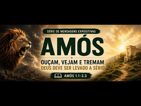Exposição em Amós 1.1-2.3 - Ouçam, Vejam e Tremam: Deus deve ser levado a sério