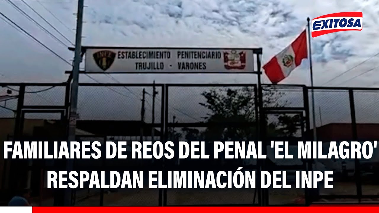 🔴🔵 Familiares de reos del penal 'El Milagro' respaldan eliminación del INPE