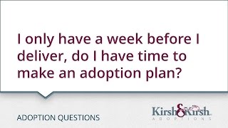 Adoption Questions: I only have a week before I deliver, do I have time to make an adoption plan?