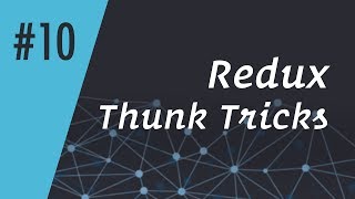 ReactCasts #10 - Redux Thunk Tricks