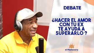 ¿Es Cierto que HACER EL AMOR con tu EX te ayuda a SUPERARLA? en El Mañanero
