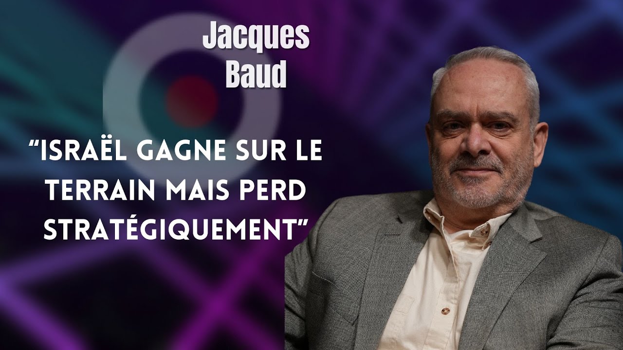 JACQUES BAUD : "ISRAËL GAGNE SUR LE TERRAIN MAIS PERD STRATÉGIQUEMENT"