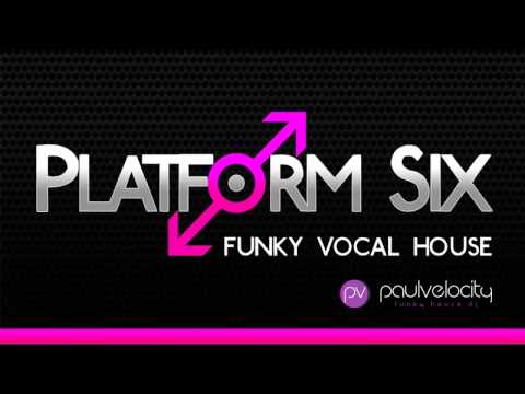 Platform Six 014 Funky Vocal House with DJ Paul Velocity