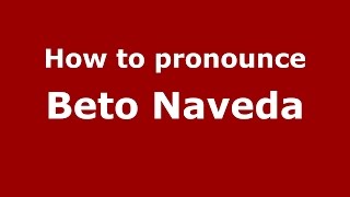 How to pronounce Beto Naveda