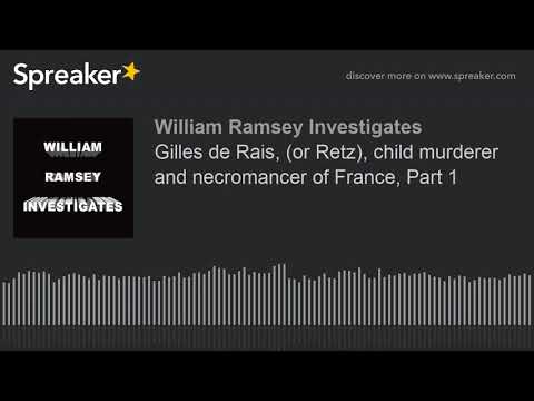 Gilles de Rais, (or Retz), child murderer and necromancer of France, Part 1