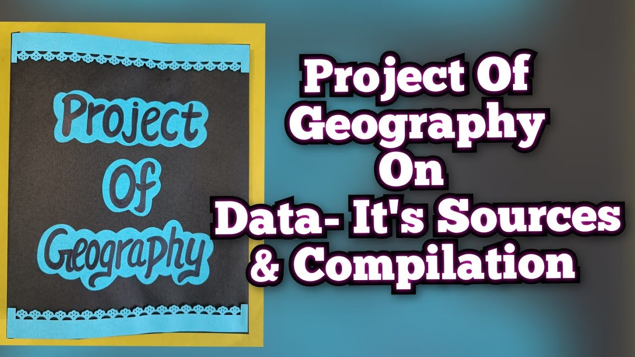 Project of Geography on Data- It's Sources & Compilation Class12th CBSE 2023-24