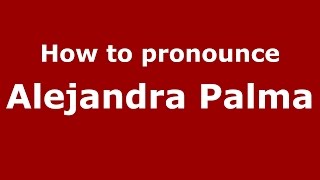 How to pronounce Alejandra Palma