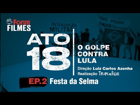 ATO 18: O golpe contra Lula – Episódio 2: Festa da Selma