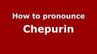 How to pronounce Chepurin