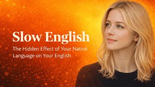 English Slow Podcast: The Hidden Effect of Your Native Language on Your English