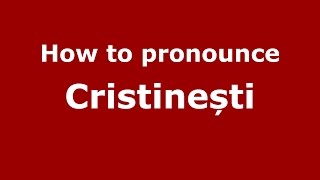 How to pronounce Cristinești