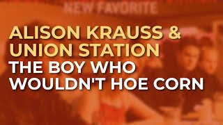 Alison Krauss &amp; Union Station - The Boy Who Wouldn't Hoe Corn (Official Audio)
