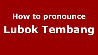 How to pronounce Lubok Tembang