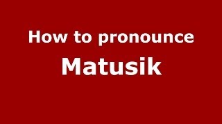 How to pronounce Matusik