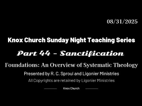 #44– Sanctification – Foundations-An Overview of Systematic Theology -  Knox Sunday Night – 08-31-25