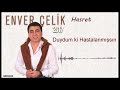 Enver Çelik Duydum ki Hastalanmışs