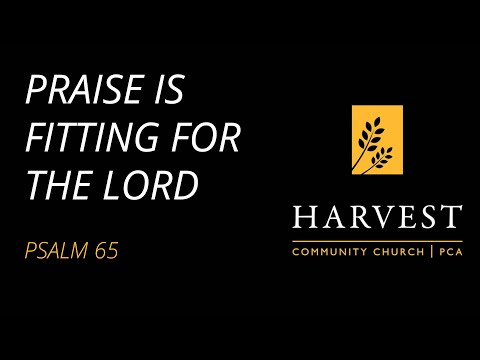 Sermon on Psalm 65 - "Praise is Fitting for the Lord” by Brandon Scholting