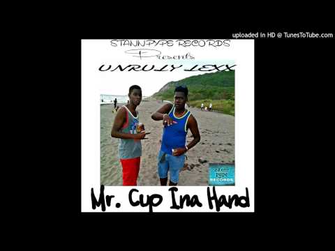 Unruly Lexx- Mr Cup Ina Hand