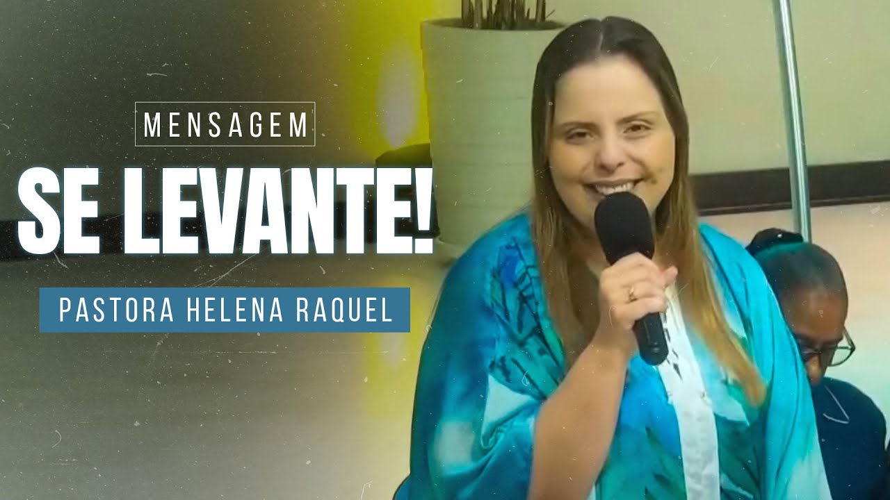 Pastora Helena Raquel - Se Levante! - Mensagem