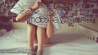 Break Your Heart - Matthew Kurz with Lyrics