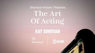 Sheraton Hotels and SHOWTIME® bring you THE ART OF ACTING: RAY DONOVAN