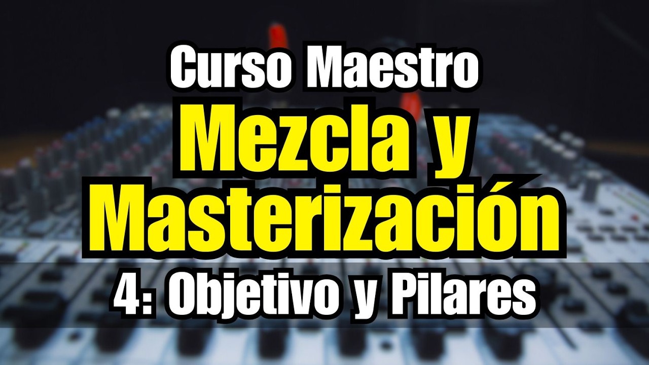 🔊Curso Maestro de Mezcla y Masterización: 4 - Objetivo y Pilares