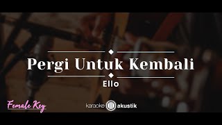 Download lagu Pergi Untuk Kembali – Ello (KARAOKE AKUSTIK - FEMALE KEY) mp3