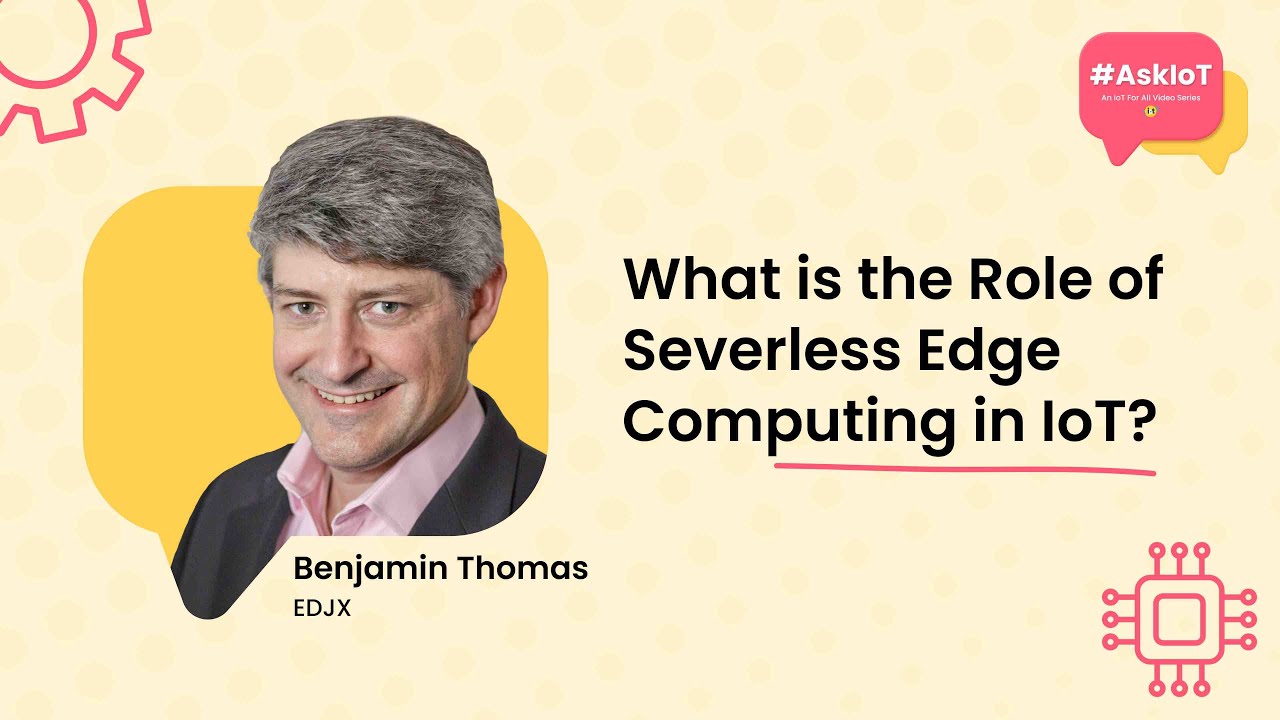 What is the Role of Serverless Edge Computing in IoT? | #AskIoT | EDJX's Benjamin Thomas