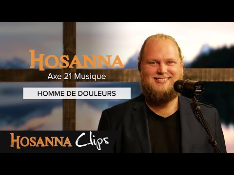 Homme de douleurs - Hosanna clips - Axe 21 Musique
