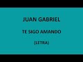 Juan Gabriel - Te sigo amando (Letra/Lyrics)