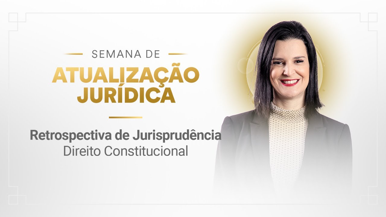 Retrospectiva de Jurisprudência - Direito Constitucional