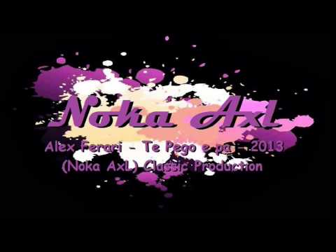 Alex Ferari - Te Pego e pa - 2013 (Noka AxL) Classic Production
