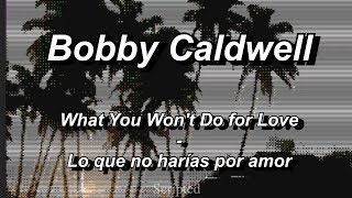 Bobby Caldwell - What You Won&#39;t Do for Love - Subtitulada (Español / Inglés)