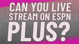 Can you live stream on ESPN Plus?
