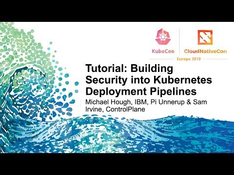 Tutorial: Building Security into Kubernetes Deployment Pipelines - Michael Hough & Sam Irvine