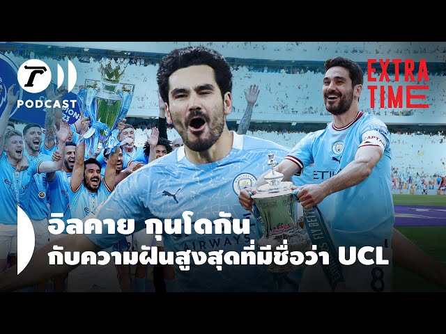 Extra Time Podcast - อิลคาย กุนโดกัน กับความฝันสูงสุด อยากจะชูถ้วย ยูฟ่าฯ I Thairath Podcast